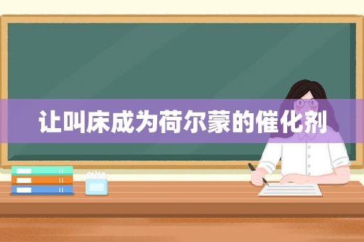 让 *** 成为荷尔蒙的催化剂