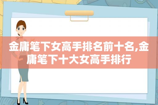 金庸笔下女高手排名前十名,金庸笔下十大女高手排行
