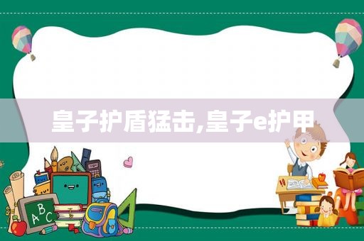 皇子护盾猛击,皇子e护甲  第1张