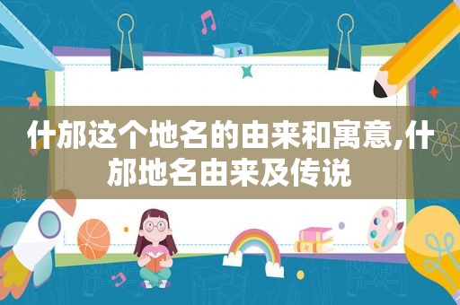 什邡这个地名的由来和寓意,什邡地名由来及传说