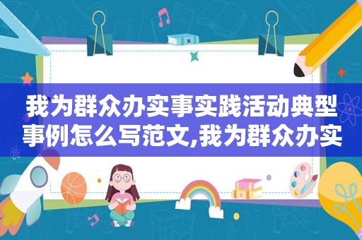 我为群众办实事实践活动典型事例怎么写范文,我为群众办实事实践活动典型经验材料
