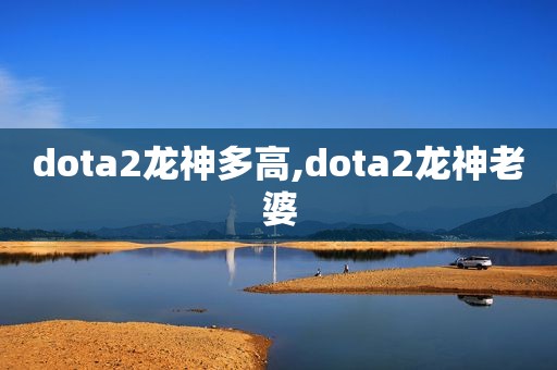 dota2龙神多高,dota2龙神老婆