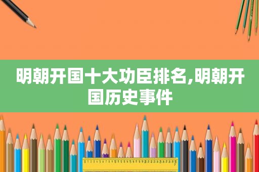 明朝开国十大功臣排名,明朝开国历史事件
