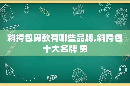 斜挎包男款有哪些品牌,斜挎包十大名牌 男  第1张