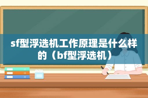 sf型浮选机工作原理是什么样的（bf型浮选机）  第1张
