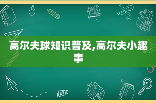 高尔夫球知识普及,高尔夫小趣事