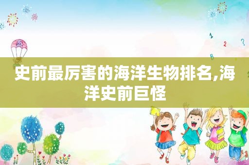 史前最厉害的海洋生物排名,海洋史前巨怪  第1张