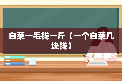 白菜一毛钱一斤（一个白菜几块钱）