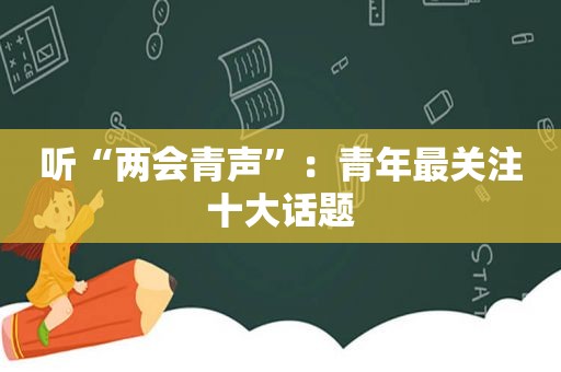 听“两会青声”：青年最关注十大话题