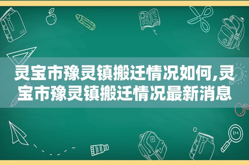 灵宝市豫灵镇搬迁情况如何,灵宝市豫灵镇搬迁情况最新消息  第1张