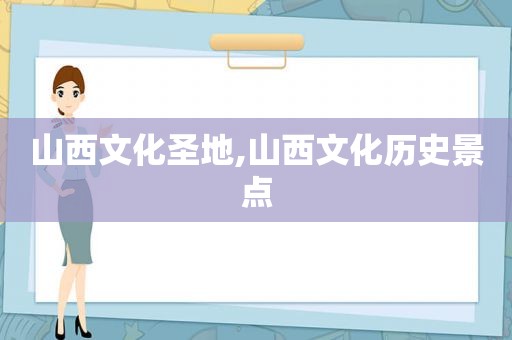 山西文化圣地,山西文化历史景点