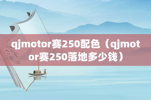 qjmotor赛250配色（qjmotor赛250落地多少钱）