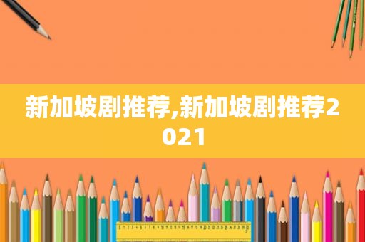 新加坡剧推荐,新加坡剧推荐2021