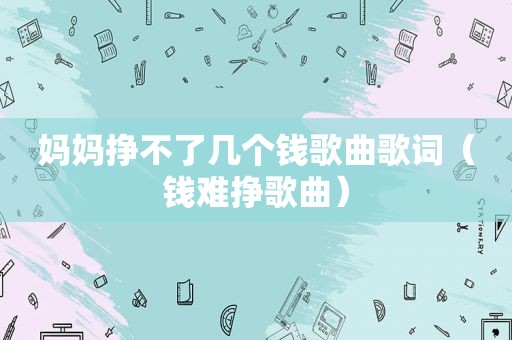 妈妈挣不了几个钱歌曲歌词（钱难挣歌曲）