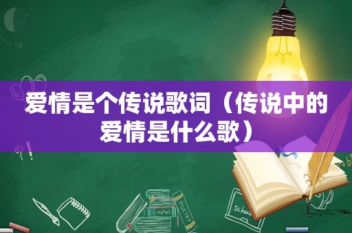 爱情是个传说歌词（传说中的爱情是什么歌）