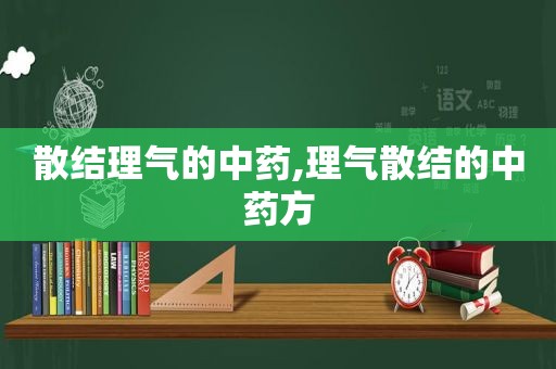 散结理气的中药,理气散结的中药方