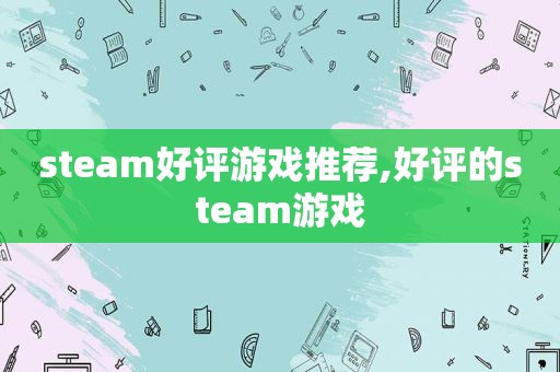 steam好评游戏推荐,好评的steam游戏