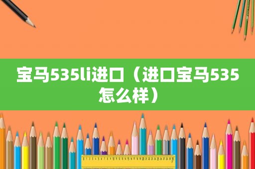 宝马535li进口（进口宝马535怎么样）