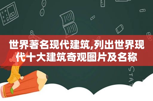 世界著名现代建筑,列出世界现代十大建筑奇观图片及名称