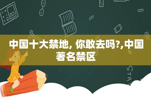 中国十大禁地, 你敢去吗?,中国著名禁区  第1张