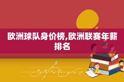欧洲球队身价榜,欧洲联赛年薪排名