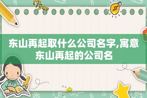 东山再起取什么公司名字,寓意东山再起的公司名
