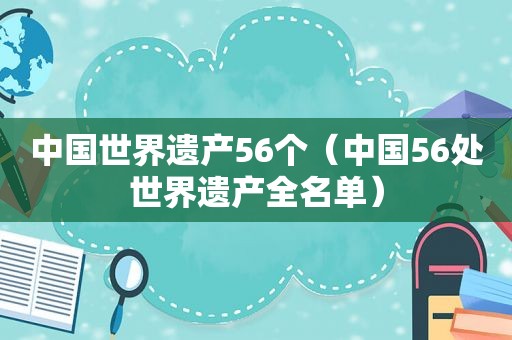 中国世界遗产56个（中国56处世界遗产全名单）