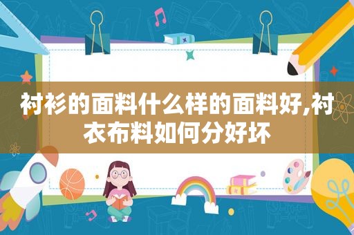 衬衫的面料什么样的面料好,衬衣布料如何分好坏
