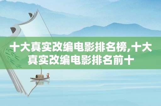 十大真实改编电影排名榜,十大真实改编电影排名前十