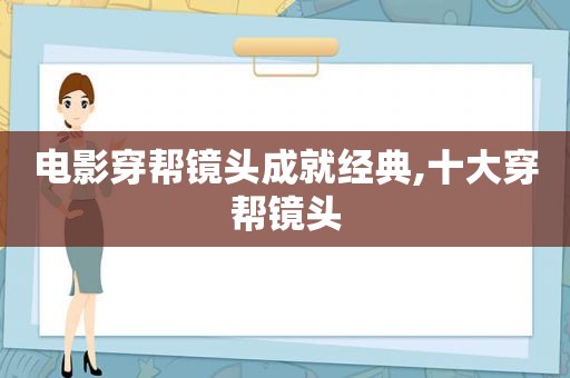 电影穿帮镜头成就经典,十大穿帮镜头