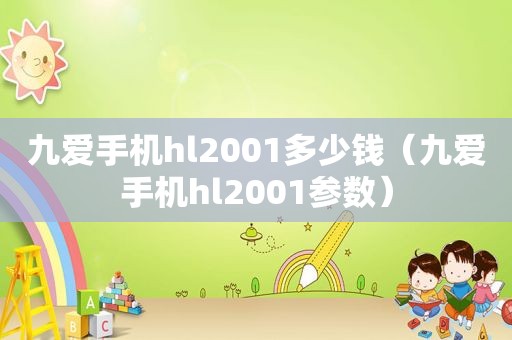 九爱手机hl2001多少钱（九爱手机hl2001参数）