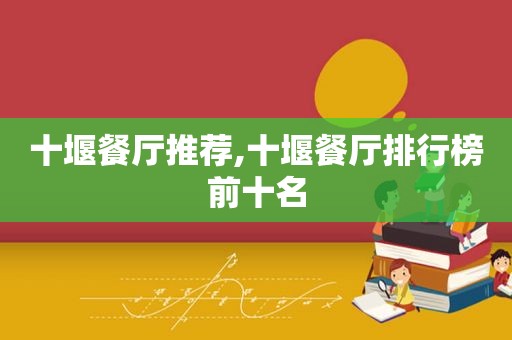 十堰餐厅推荐,十堰餐厅排行榜前十名