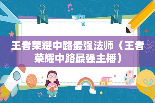 王者荣耀中路最强法师（王者荣耀中路最强主播）  第1张