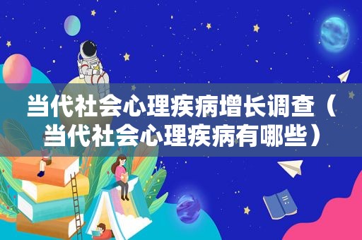 当代社会心理疾病增长调查（当代社会心理疾病有哪些）