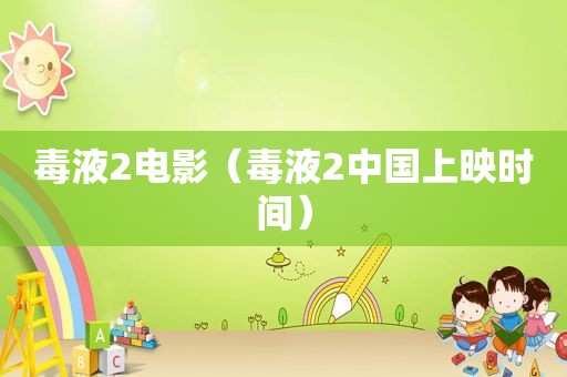 毒液2电影（毒液2中国上映时间）