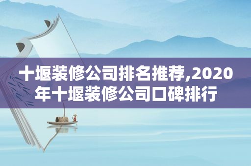 十堰装修公司排名推荐,2020年十堰装修公司口碑排行