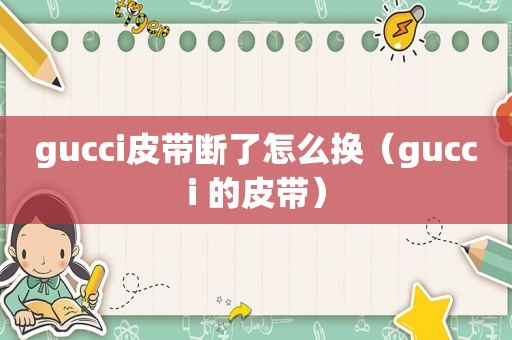 gucci皮带断了怎么换（gucci 的皮带）