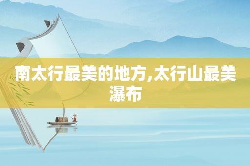南太行最美的地方,太行山最美瀑布