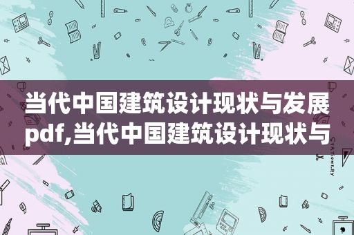 当代中国建筑设计现状与发展pdf,当代中国建筑设计现状与发展论文