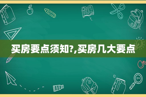 买房要点须知?,买房几大要点