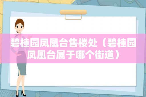 碧桂园凤凰台售楼处（碧桂园凤凰台属于哪个街道）