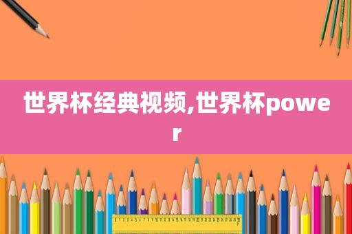 世界杯经典视频,世界杯power