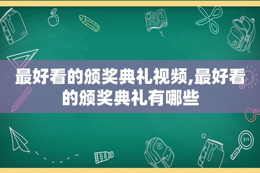 最好看的颁奖典礼视频,最好看的颁奖典礼有哪些