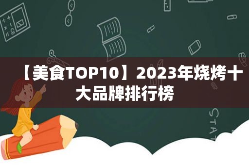 【美食TOP10】2023年烧烤十大品牌排行榜