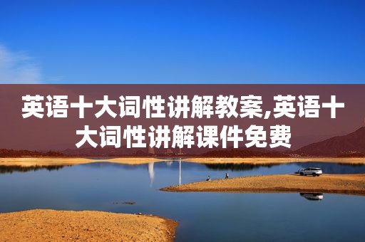 英语十大词性讲解教案,英语十大词性讲解课件免费