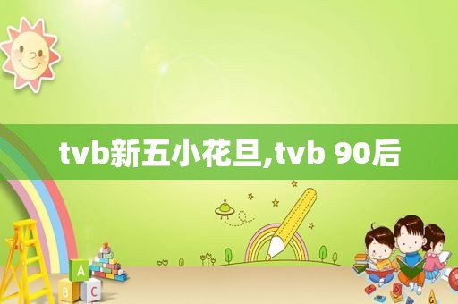 tvb新五小花旦,tvb 90后