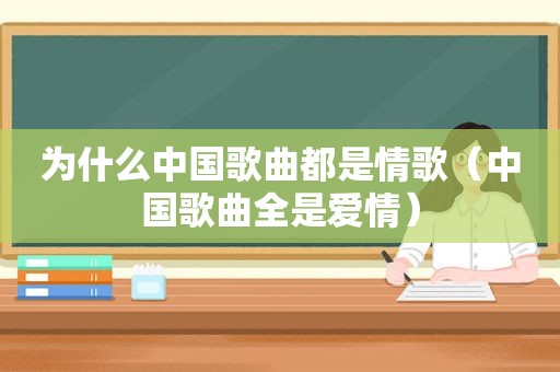 为什么中国歌曲都是情歌（中国歌曲全是爱情）