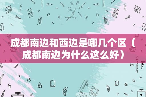 成都南边和西边是哪几个区（成都南边为什么这么好）