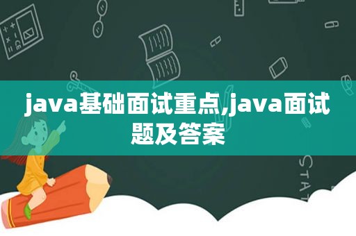 java基础面试重点,java面试题及答案