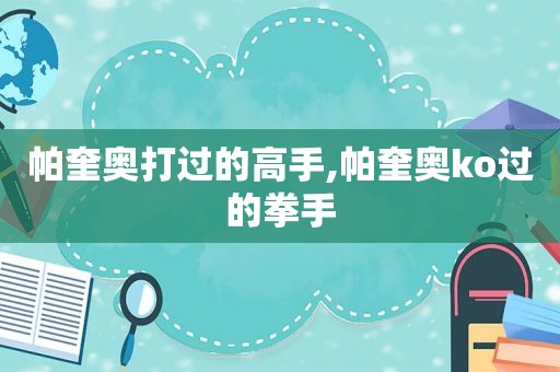 帕奎奥打过的高手,帕奎奥ko过的拳手